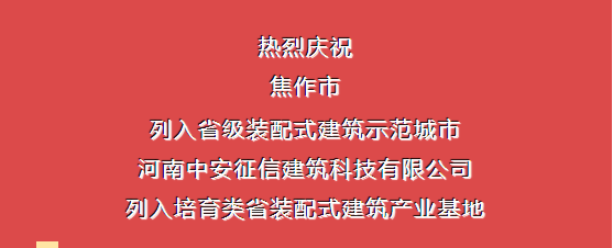 熱烈慶祝焦作市列入省級裝配式建筑示范城市，中安征信建筑科技有限公司列入培育類省裝配式建筑產業基地